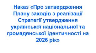 Наказ «Про затвердження Плану заходів з реалізації Стратегії утвердження української національної та громадянської ідентичності на 2026 рік»