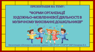 Презентація на тему: “Форми організації  художньо-мовленнєвої діяльності в музичному вихованні дошкільників”