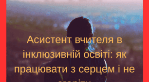 Асистент вчителя в інклюзивній освіті:як працювати з серцем і не згоріти(ознаки вигорання,вправи на відновлення)