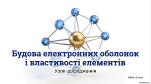 Будова електронних оболонок і властивості хімічних елементів.