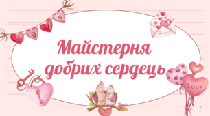 "Майстерня добрих сердець". Виховна година до дня Святого Валентина.