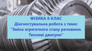 Фізика 8 клас (НУШ) ДІАГНОСТУВАЛЬНА РОБОТА ПО ТЕМІ: «ЗМІНА АГРЕГАТНОГО СТАНУ РЕЧОВИНИ. ТЕПЛОВІ ДВИГУНИ»