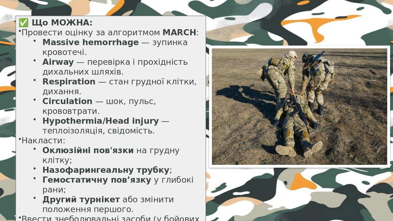 ✅ Що МОЖНА: Провести оцінку за алгоритмом MARCH: Massive hemorrhage — зупинка кровотечі. Airway — перевірка і прохідність дихальних шляхів. Respir...