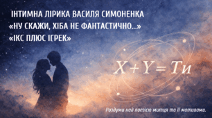 Інтимна лірика В. Симоненка «Ну, скажи, хіба не фантастично…», «Ікс плюс ігрек». Роздуми над поезією митця та її мотивами.