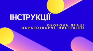 ІНСТРУКЦІЯ З ОХОРОНИ ПРАЦІ НА УРОКАХ ОБРАЗОТВОРЧОГО МИСТЕЦТВА