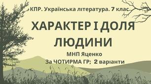 Комплексна ПР. Українська література. 7 клас. "Характер і доля людини" За ЧОТИРМА ГР; МНП Яценко;  2 варіанти