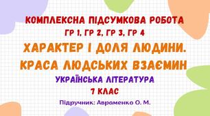 Комплексна підсумкова робота №3. Характер і доля людини. Краса людських взаємин. Українська література. 7 клас НУШ (підручник: Авраменко О. М.)