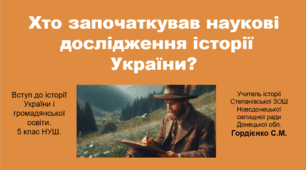 Урок з курсу "Вступ до історії України і громадянської освіти" для 5 класу НУШ за темою "Хто започаткував наукові  дослідження історії України?".