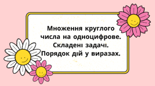 Конспект уроку: Множення круглого числа на одноцифрове. Складені задачі. Порядок дій у виразах