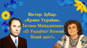 Віктор Зубар. «Крила України». Тетяна Майданович. «О Україно! Божий білий цвіт!»