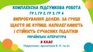 Комплексна підсумкова робота №3. Випробування долею. За гроші щастя не купиш. Наполегливість і стійкість сучасних підлітків. Українська література. 8 клас НУШ (підручник: Архипова В. П. та ін.)