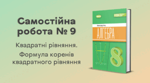 Самостійна робота № 9. Квадратні рівняння. Формула коренів квадратного рівняння