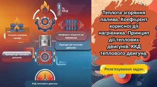 Розв'язування задач з тем "Теплота згоряння палива. Коефіцієнт корисної дії нагрівника". "Принцип дії теплових двигунів. ККД теплового двигуна".