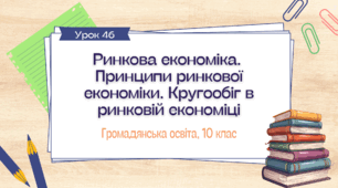 Урок 46.  Ринкова економіка. Принципи ринкової економіки. Кругообіг в ринковій економіці
