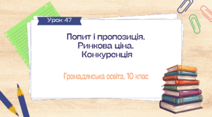 Урок 47. Попит і пропозиція. Ринкова ціна. Конкуренція