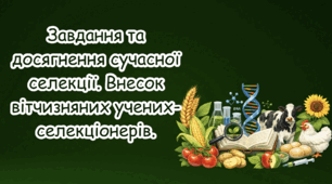 Завдання та досягнення сучасної селекції. Внесок вітчизняних учених-селекціонерів.