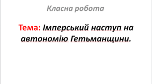 Імперський наступ на автономію Гетьманщини.
