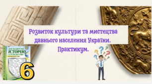 Розвиток культури та  мистецтва давнього населення  України. Практикум.