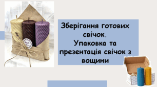 Проєкт "Медові свічки з вощини" Урок 5 ". Зберігання готових свічок. Упаковка та презентація свічок з вощини"