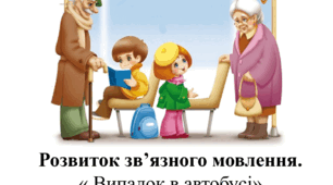 Розвиток зв’язного мовлення.   Тема спілкування « Випадок в автобусі» Пишу переказ тексту.