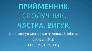 Діагностувальна (контрольна) робота ПРИЙМЕННИК СПОЛУЧНИК ЧАСТКА ВИГУК 7 клас НУШ (ГР1, ГР2, ГР3, ГР4)