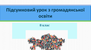 Підсумковий урок з громадянської освіти 8 клас