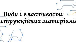 Технології. Види і властивості конструкційних матеріалів.