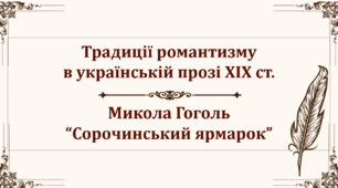 Презентація до уроку "Традиції романтизму в українській прозі ХІХ століття (оглядово).  Микола Гоголь «Сорочинський ярмарок» (скорочено)".