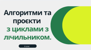 Алгоритми та проєкти з циклами з лічильником.