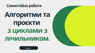 Самостійна робота. "Алгоритми та проєкти з циклами з лічильником."