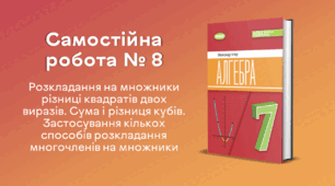 Самостійна робота № 8. Розкладання на множники різниці квадратів двох виразів. Сума і різниця кубів. Застосування кількох способів розкладання многочленів на множники