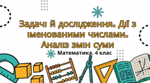 Конспект уроку: "Задачі й дослідження. Дії з іменованими числами. Аналіз змін суми"