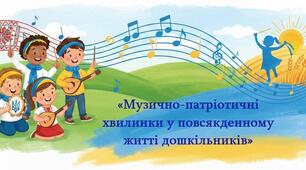 «Музично-патріотичні хвилинки у повсякденному житті дошкільників»