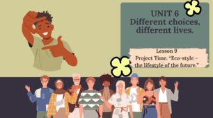 Form 8 NUS (Karpiuk) UNIT 6 Different choices, different lives. Lesson 9. PROJECT TIME.