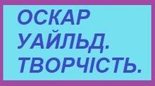 ОСКАР УАЙЛЬД. ТВОРЧІСТЬ. 