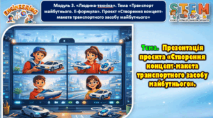 8 клас STEM Тема. Презентація проєкта «Створення концепт-макета транспортного засобу майбутнього».