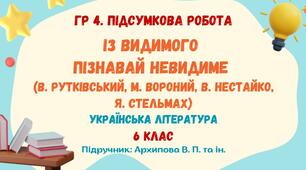 ГР 4. Підсумкова робота №3. ІЗ ВИДИМОГО ПІЗНАВАЙ НЕВИДИМЕ. В. Рутківський, М. Вороний, В. Нестайко, Я. Стельмах. Українська література. 6 клас НУШ (підручник: Архипова В. П. та ін.)