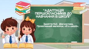 Заняття №2.  Діагностика. Проективний малюнок. «Я в школі»