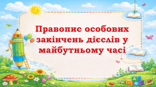 Відкритий урок з української мови у 4 класі «Правопис особових закінчень дієслів у майбутньому часі»