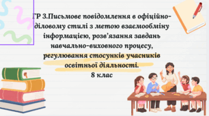 Презентація до уроку української мови з теми: " ГР 3. Письмове повідомлення в офіційно-діловому стилі з метою взаємообміну інформацією, розв’язання завдань навчально-виховного процесу, регулювання стосунків учасників освітньої діяльності". 8 клас