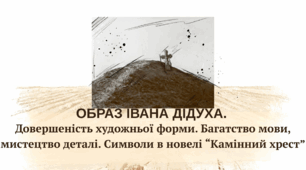 «Образ Івана Дідуха. Символи в новелі “Камінний хрест”»