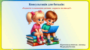 Консультація для батьків : «Гаджети та мовлення дитини : користь чи шкода?»