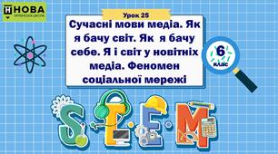 Урок 25 «Сучасні мови медіа. Як я бачу світ. Як  я бачу себе. Я і світ у новітніх медіа. Феномен соціальної мережі» 6 клас STEM