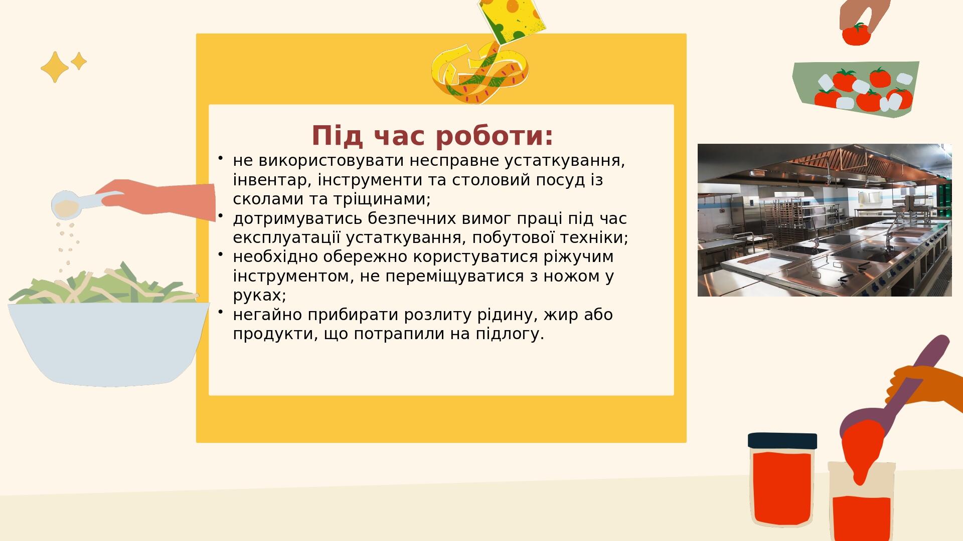 Під час роботи: не використовувати несправне устаткування, інвентар, інструменти та столовий посуд із сколами та тріщинами; дотримуватись безпечних...
