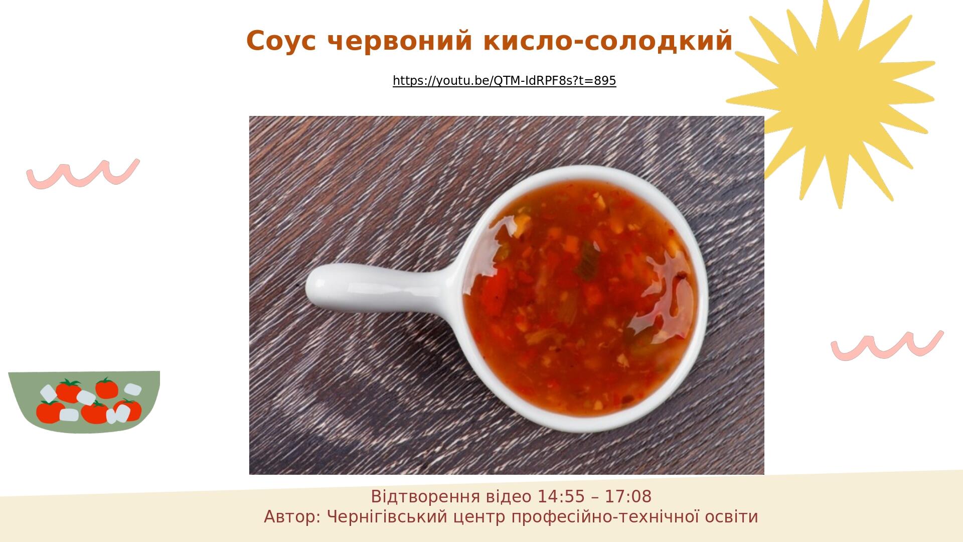 Соус червоний кисло-солодкий Відтворення відео 14:55 – 17:08 Автор: Чернігівський центр професійно-технічної освіти https://youtu.be/QTM-IdRPF8s?t=895