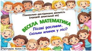 Пізнавально-дослідницька діяльність (середній дошкільний вік). ВЕСЕЛА МАТЕМАТИКА. Ліс. Лісові рослини. Скільки ялинок у лісі?