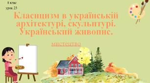 8 клас НУШ мистецтво. Урок 23. Класицизм в українській архітектурі, скульптурі. Український живопис.