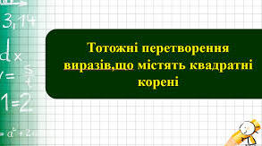 Презентація до уроку з алгебри в 8 класі "Тотожні перетворення виразів, що містять квадратні корені" НУШ