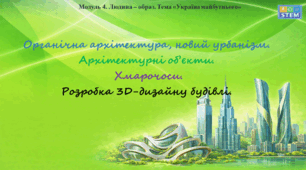 STEM 8 клас.Органічна архітектура, новий урбанізм. Архітектурні об’єкти. Хмарочоси. Розробка 3D-дизайну будівлі.