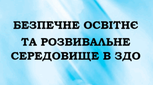 БЕЗПЕЧНЕ ОСВІТНЄ  ТА РОЗВИВАЛЬНЕ СЕРЕДОВИЩЕ В ЗДО